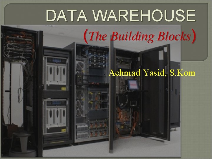 DATA WAREHOUSE (The Building Blocks) Achmad Yasid, S. Kom 