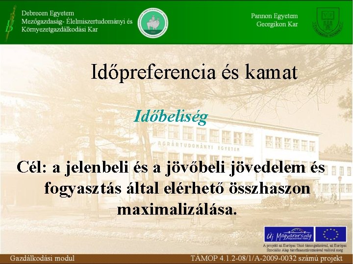 Időpreferencia és kamat Időbeliség Cél: a jelenbeli és a jövőbeli jövedelem és fogyasztás által