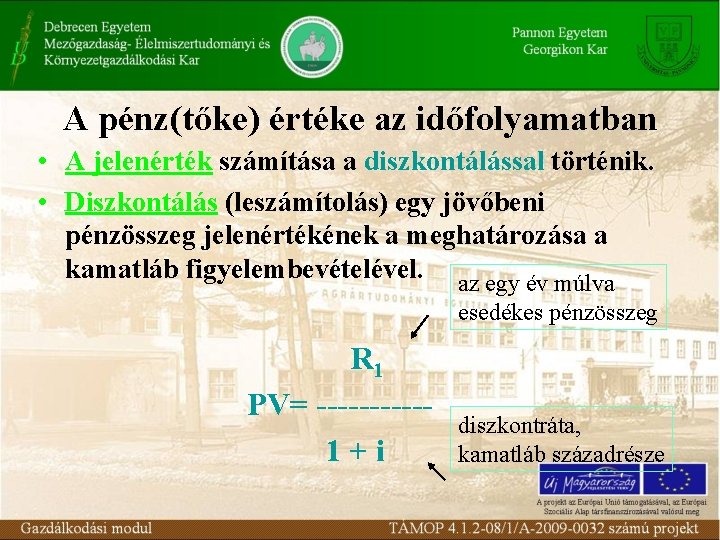 A pénz(tőke) értéke az időfolyamatban • A jelenérték számítása a diszkontálással történik. • Diszkontálás