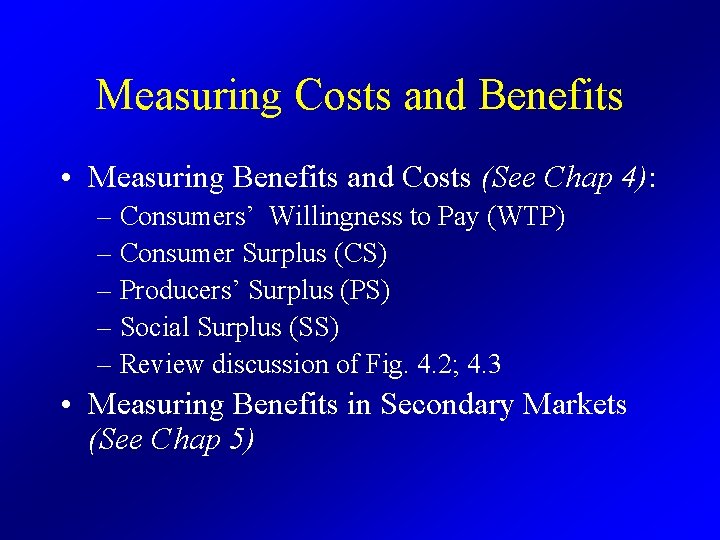 Measuring Costs and Benefits • Measuring Benefits and Costs (See Chap 4): – Consumers’