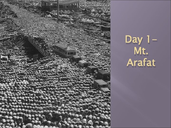 Day 1 Mt. Arafat A. Rainone Day 1 Mt. Arafat A. Rainone