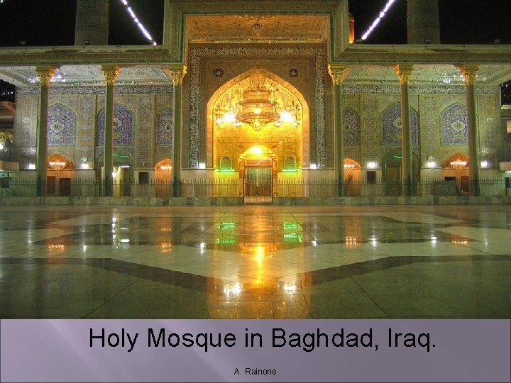 Holy Mosque in Baghdad, Iraq. A. Rainone Holy Mosque in Baghdad, Iraq. A. Rainone