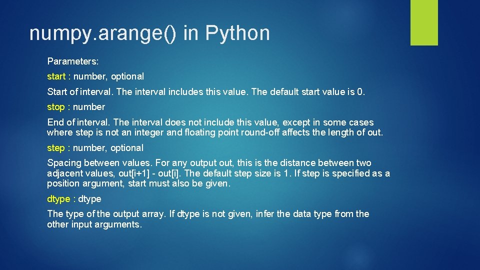 numpy. arange() in Python Parameters: start : number, optional Start of interval. The interval