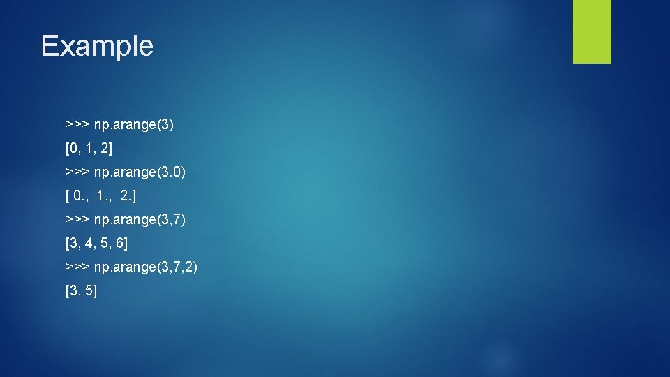 Example >>> np. arange(3) [0, 1, 2] >>> np. arange(3. 0) [ 0. ,