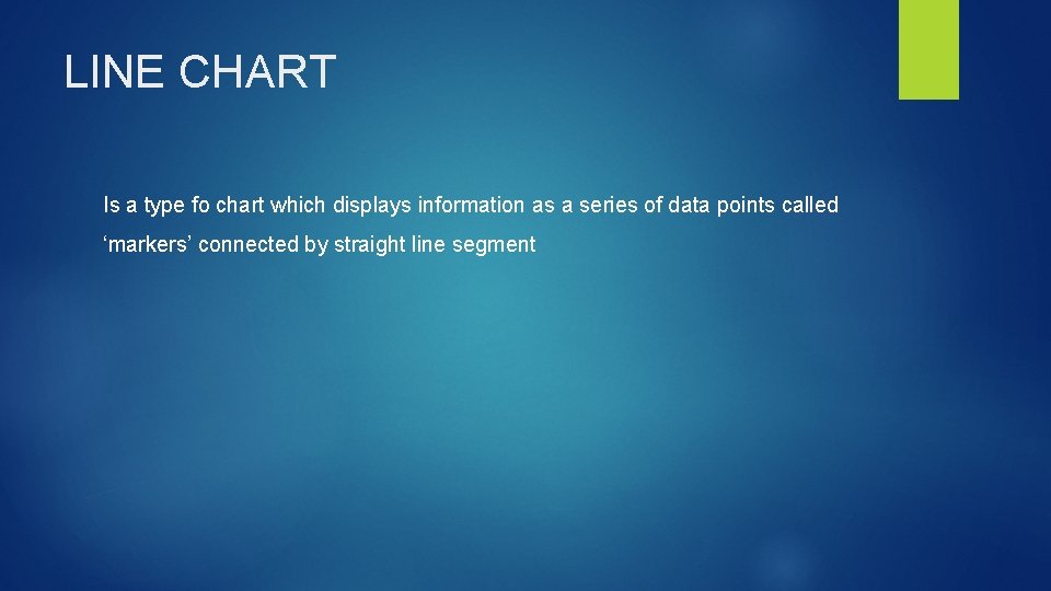 LINE CHART Is a type fo chart which displays information as a series of