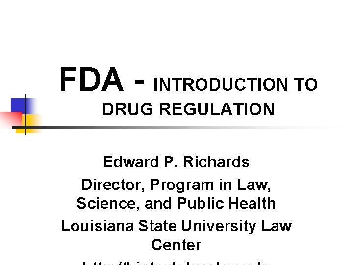 FDA - INTRODUCTION TO DRUG REGULATION Edward P. Richards Director, Program in Law, Science,