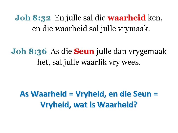 Joh 8: 32 En julle sal die waarheid ken, en die waarheid sal julle