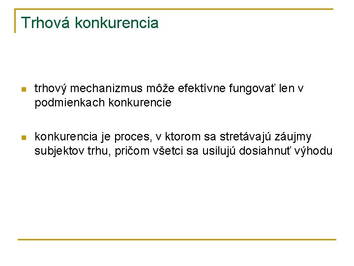 Trhová konkurencia n trhový mechanizmus môže efektívne fungovať len v podmienkach konkurencie n konkurencia