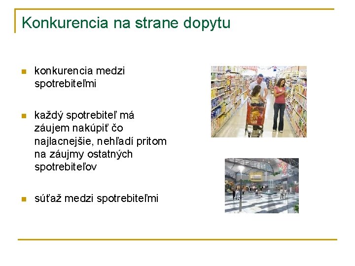 Konkurencia na strane dopytu n konkurencia medzi spotrebiteľmi n každý spotrebiteľ má záujem nakúpiť