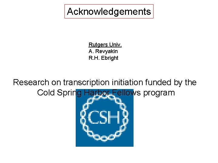 Acknowledgements Rutgers Univ. A. Revyakin R. H. Ebright Research on transcription initiation funded by