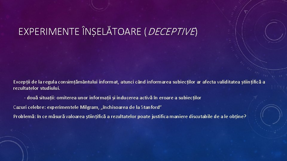 EXPERIMENTE ÎNȘELĂTOARE (DECEPTIVE) Excepții de la regula consimțământului informat, atunci când informarea subiecților ar