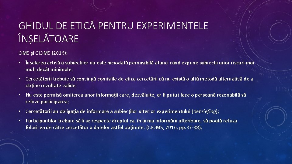 GHIDUL DE ETICĂ PENTRU EXPERIMENTELE ÎNȘELĂTOARE OMS și CIOMS (2016): • Înșelarea activă a