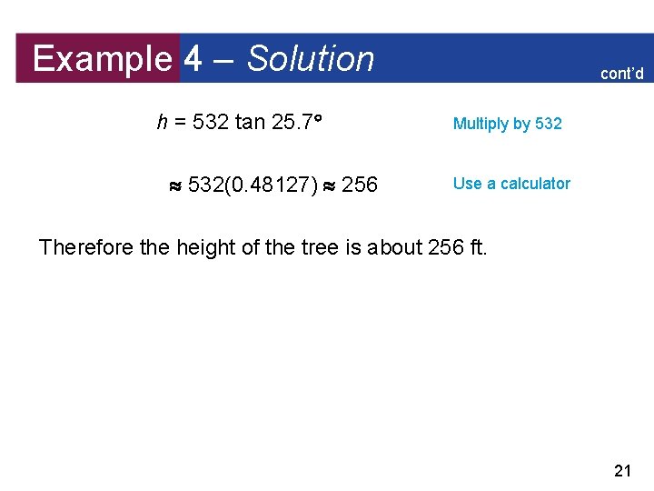 Example 4 – Solution h = 532 tan 25. 7 532(0. 48127) 256 cont’d