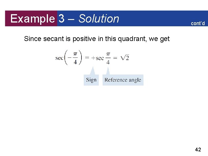 Example 3 – Solution cont’d Since secant is positive in this quadrant, we get