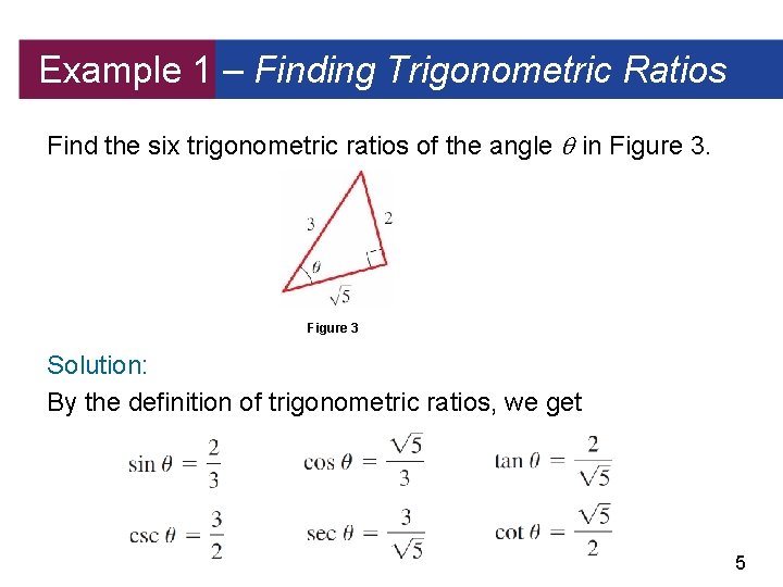 Example 1 – Finding Trigonometric Ratios Find the six trigonometric ratios of the angle