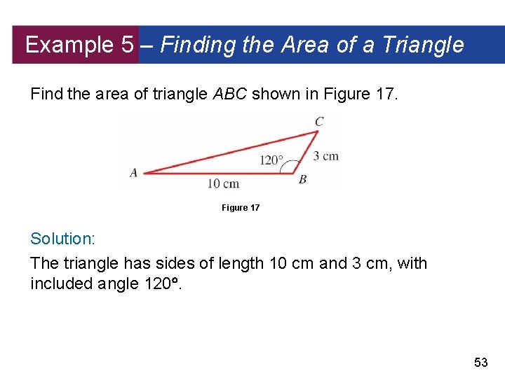 Example 5 – Finding the Area of a Triangle Find the area of triangle