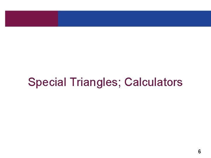 Special Triangles; Calculators 6 