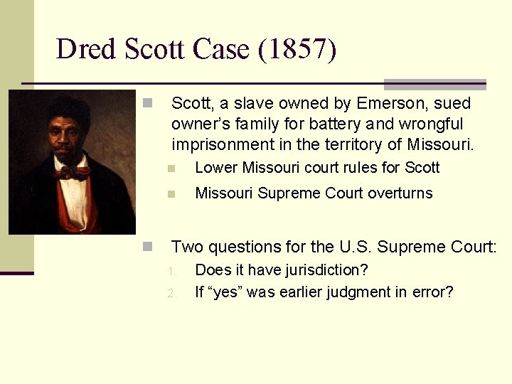 Dred Scott Case (1857) n n Scott, a slave owned by Emerson, sued owner’s