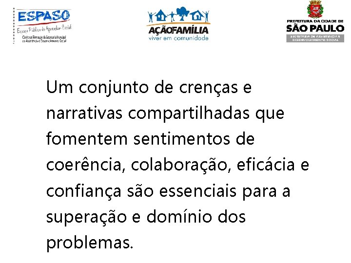 Um conjunto de crenças e narrativas compartilhadas que fomentem sentimentos de coerência, colaboração, eficácia