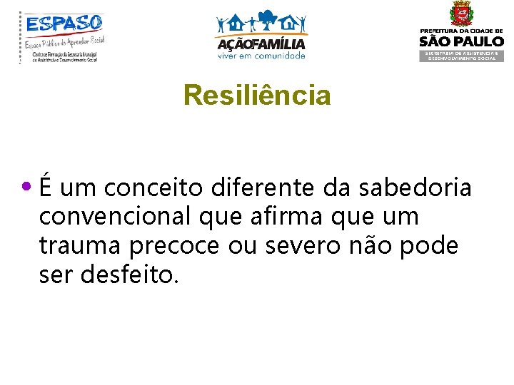 Resiliência • É um conceito diferente da sabedoria convencional que afirma que um trauma