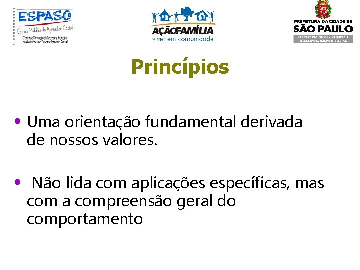 Princípios • Uma orientação fundamental derivada de nossos valores. • Não lida com aplicações