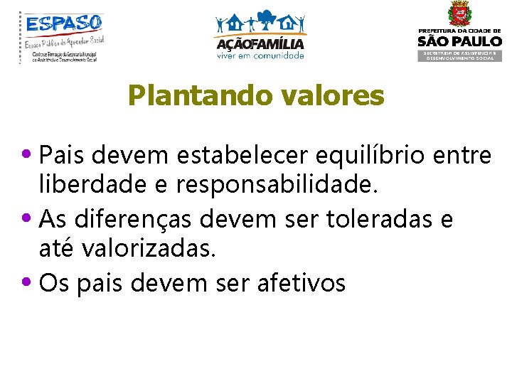 Plantando valores • Pais devem estabelecer equilíbrio entre liberdade e responsabilidade. • As diferenças