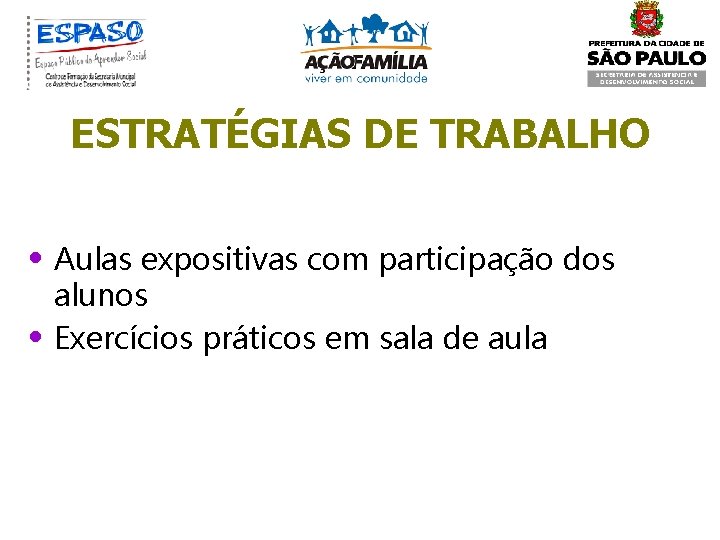 ESTRATÉGIAS DE TRABALHO • Aulas expositivas com participação dos • alunos Exercícios práticos em