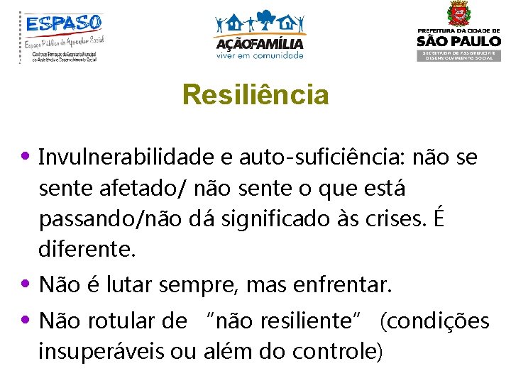 Resiliência • Invulnerabilidade e auto-suficiência: não se sente afetado/ não sente o que está