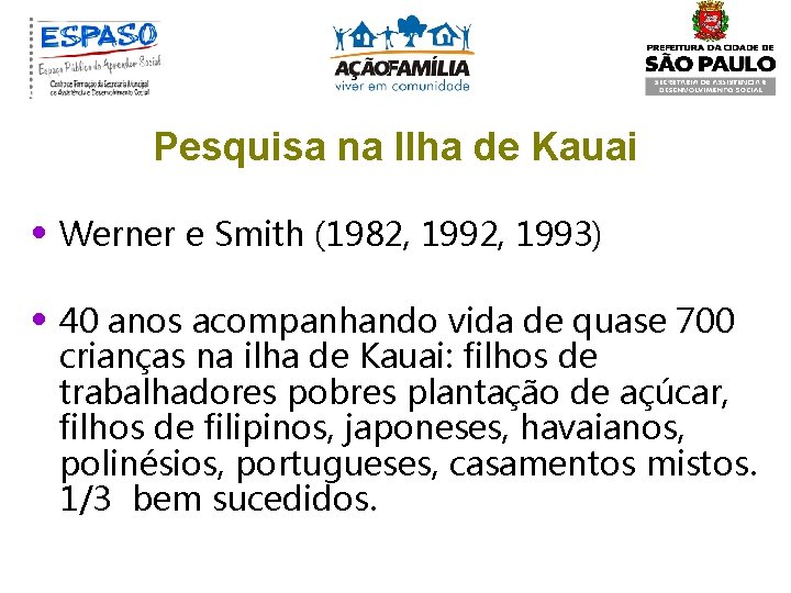 Pesquisa na Ilha de Kauai • Werner e Smith (1982, 1993) • 40 anos