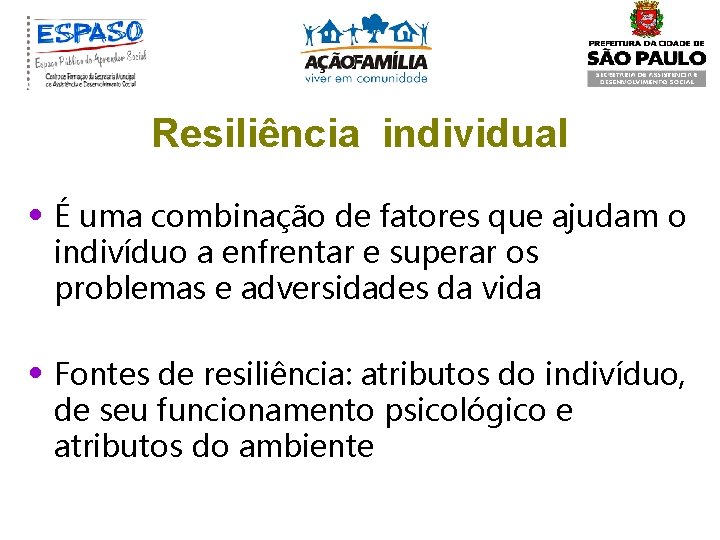 Resiliência individual • É uma combinação de fatores que ajudam o indivíduo a enfrentar