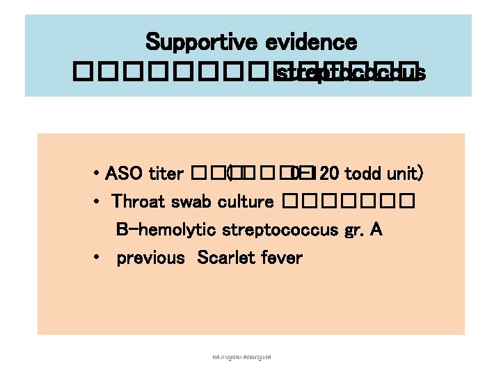 Supportive evidence ������� streptococcus • ASO titer ��� ( ���� 0 -120 todd unit)