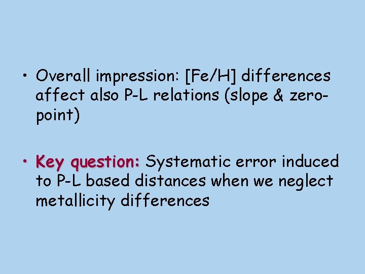  • Overall impression: [Fe/H] differences affect also P-L relations (slope & zeropoint) •