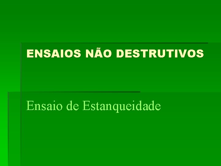 ENSAIOS NÃO DESTRUTIVOS Ensaio de Estanqueidade 