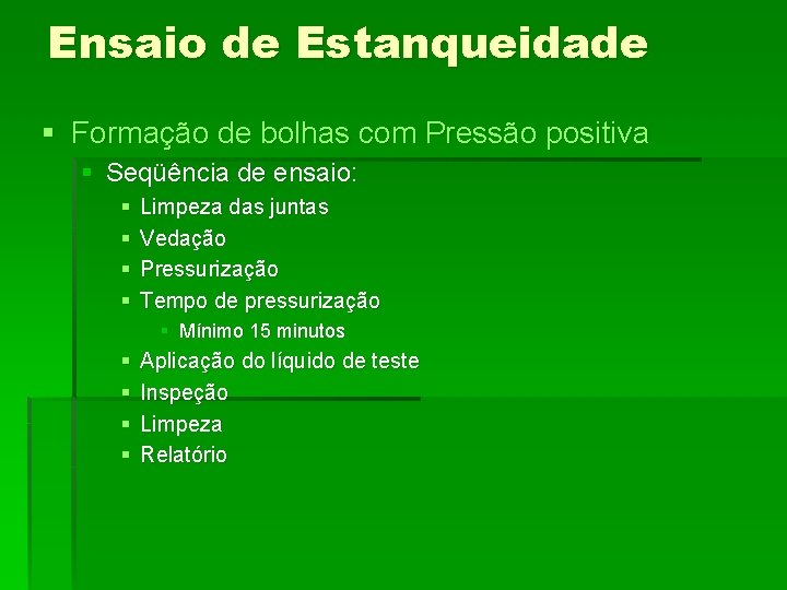 Ensaio de Estanqueidade § Formação de bolhas com Pressão positiva § Seqüência de ensaio: