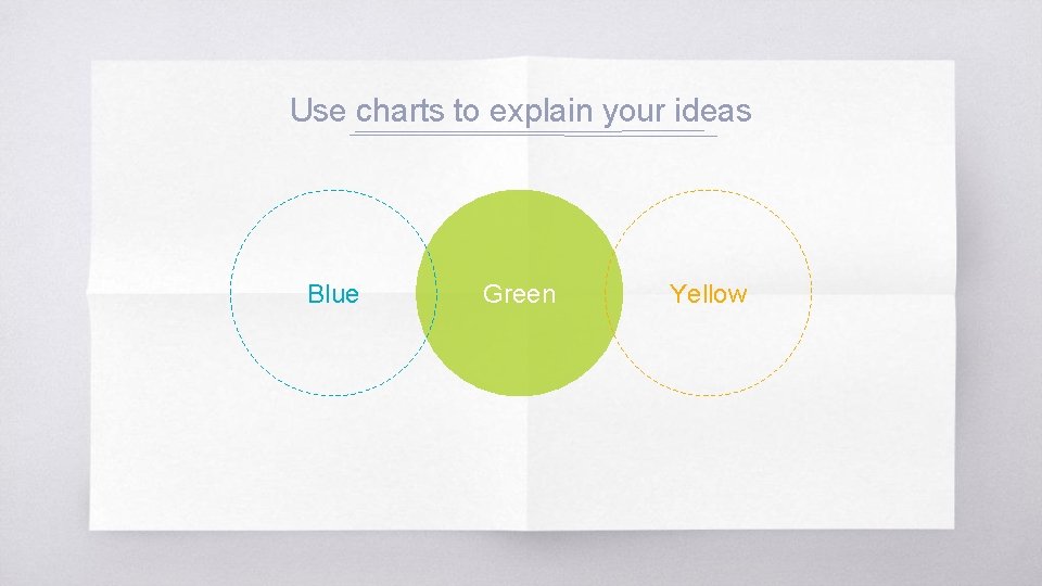 Use charts to explain your ideas Blue Green Yellow 