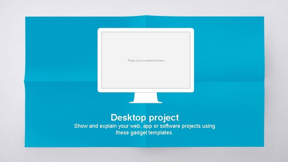 Place your screenshot here Desktop project Show and explain your web, app or software