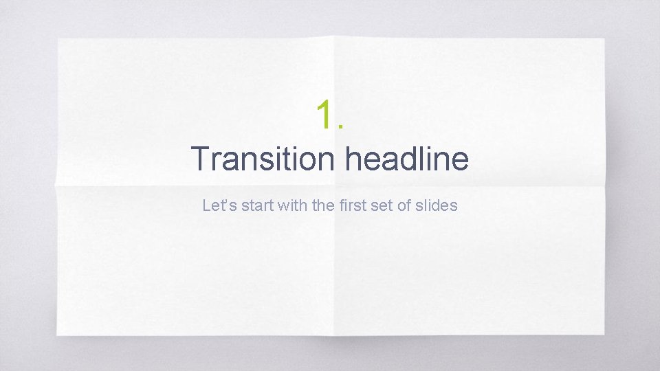 1. Transition headline Let’s start with the first set of slides 
