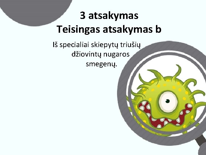 3 atsakymas Teisingas atsakymas b Iš specialiai skiepytų triušių džiovintų nugaros smegenų. 