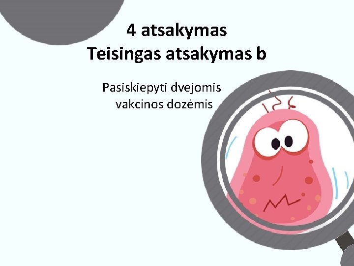 4 atsakymas Teisingas atsakymas b Pasiskiepyti dvejomis vakcinos dozėmis 