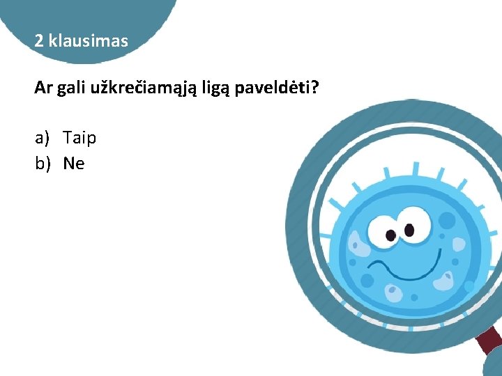 2 klausimas Ar gali užkrečiamąją ligą paveldėti? a) Taip b) Ne 