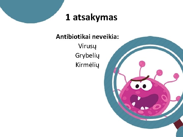 1 atsakymas Antibiotikai neveikia: Virusų Grybelių Kirmėlių 