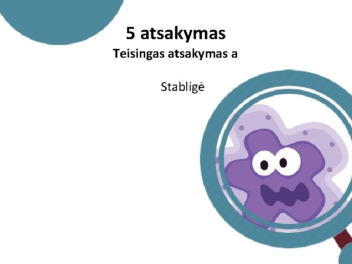 5 atsakymas Teisingas atsakymas a Stabligė 