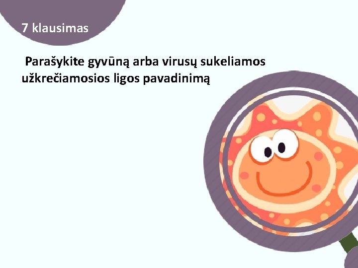 7 klausimas Parašykite gyvūną arba virusų sukeliamos užkrečiamosios ligos pavadinimą 