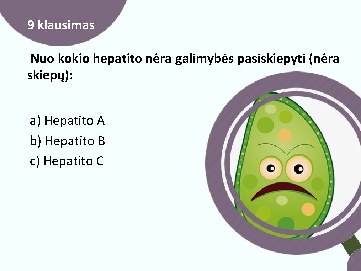 9 klausimas Nuo kokio hepatito nėra galimybės pasiskiepyti (nėra skiepų): a) Hepatito A b)