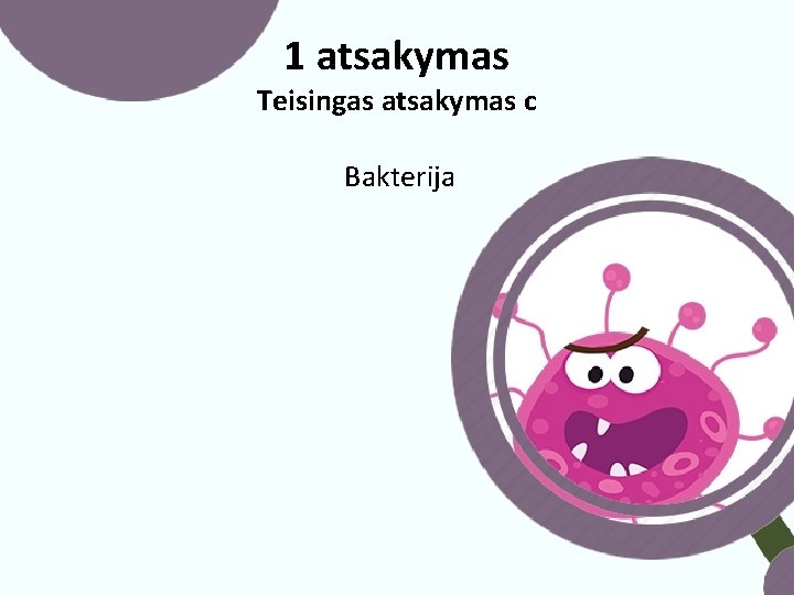 1 atsakymas Teisingas atsakymas c Bakterija 