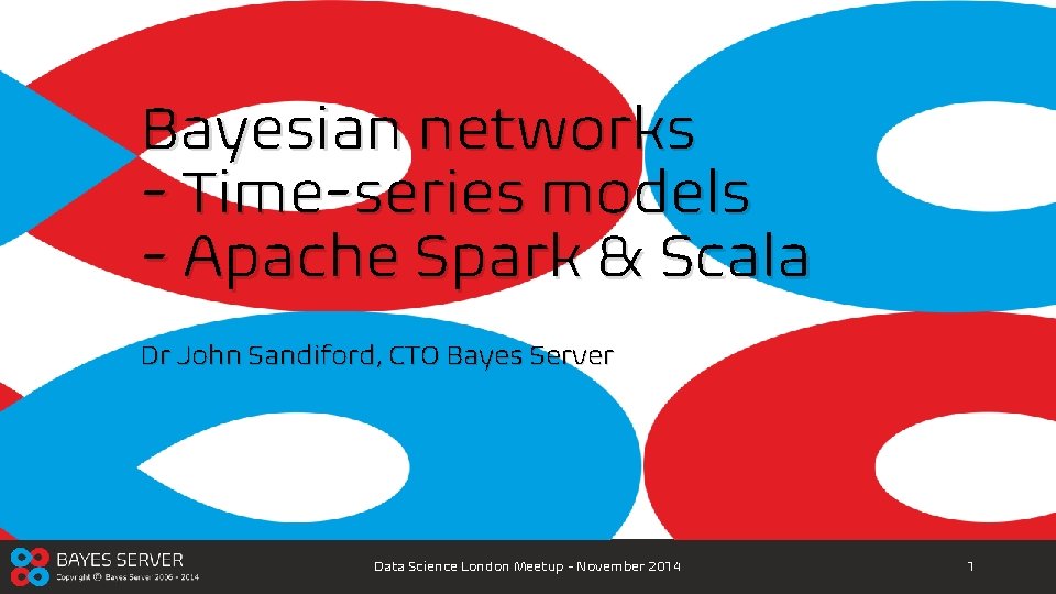 Bayesian networks - Time-series models - Apache Spark & Scala Dr John Sandiford, CTO