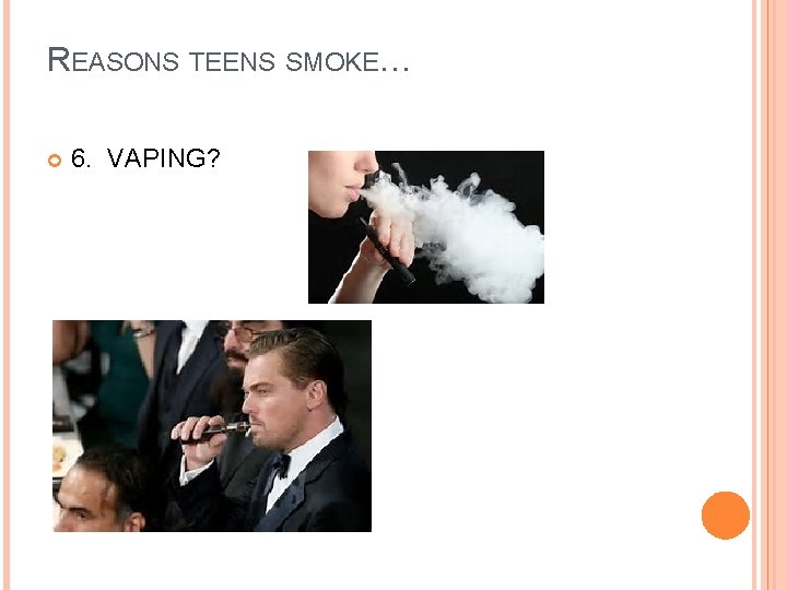 REASONS TEENS SMOKE… 6. VAPING? 