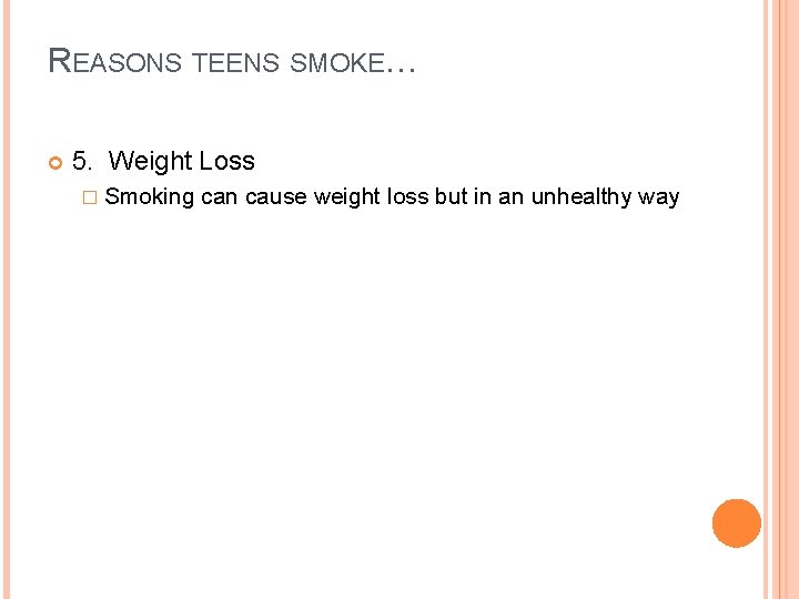 REASONS TEENS SMOKE… 5. Weight Loss � Smoking can cause weight loss but in