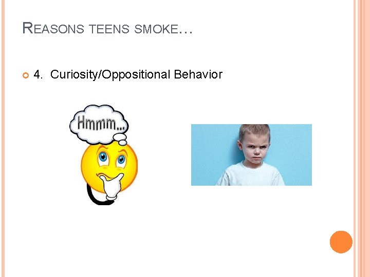 REASONS TEENS SMOKE… 4. Curiosity/Oppositional Behavior 