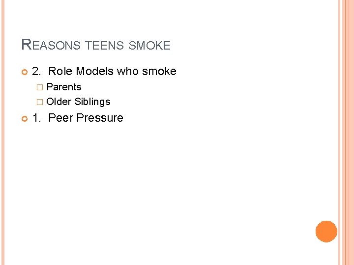 REASONS TEENS SMOKE 2. Role Models who smoke � Parents � Older Siblings 1.
